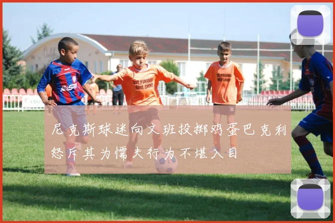 尼克斯球迷向文班投掷鸡蛋巴克利怒斥其为懦夫行为不堪入目