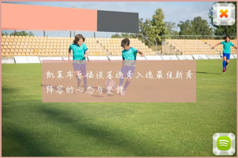 凯莱布乐福谈落选秀入选最佳新秀阵容的心态与坚持